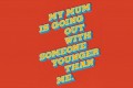 my mum is going out with someone younger than me poster